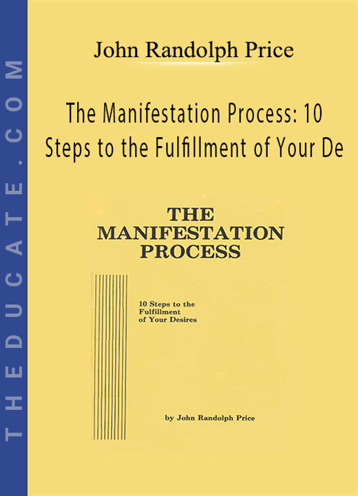 John Randolph Price - The Manifestation Process: 10 Steps to the Fulfillment of Your De