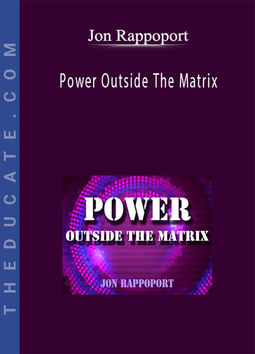 Jon Rappoport - Power Outside The Matrix
