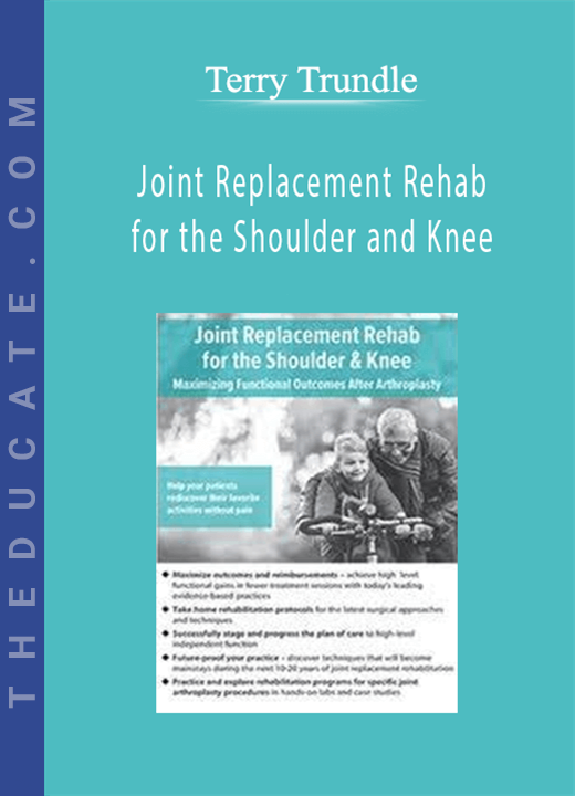 Joint Replacement Rehab for the Shoulder and Knee: Maximizing Functional Outcomes After Arthroplasty - Terry Trundle