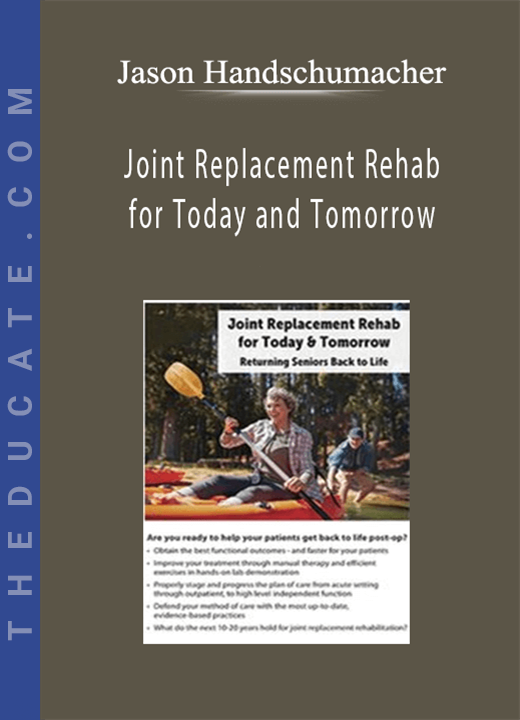 Joint Replacement Rehab for Today and Tomorrow: Returning Seniors Back to Life - Jason Handschumacher
