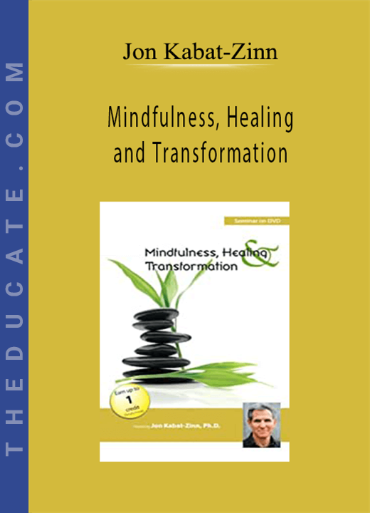 Jon Kabat-Zinn - Mindfulness, Healing and Transformation: The Pain and the Promise of Befriending the Full Catastrophe