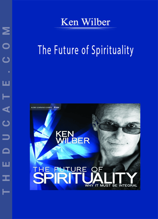 Ken Wilber - The Future of Spirituality