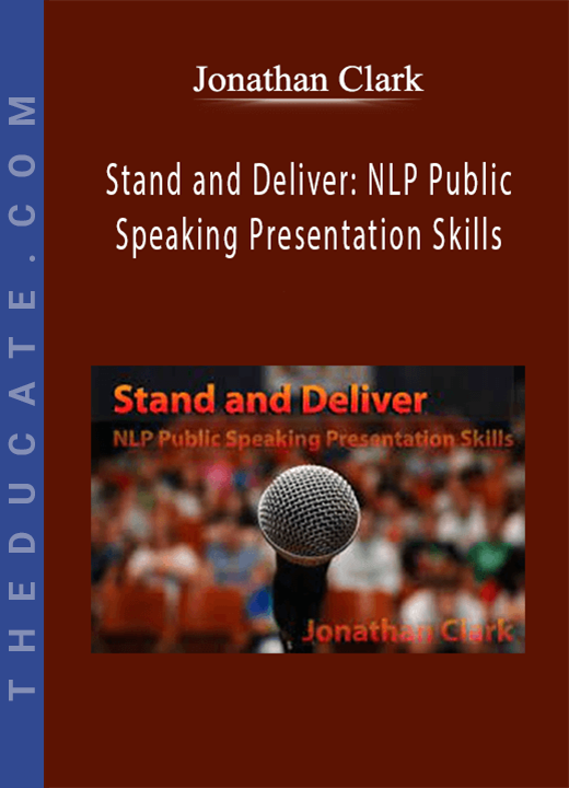 Jonathan Clark - Stand and Deliver: NLP Public Speaking Presentation Skills