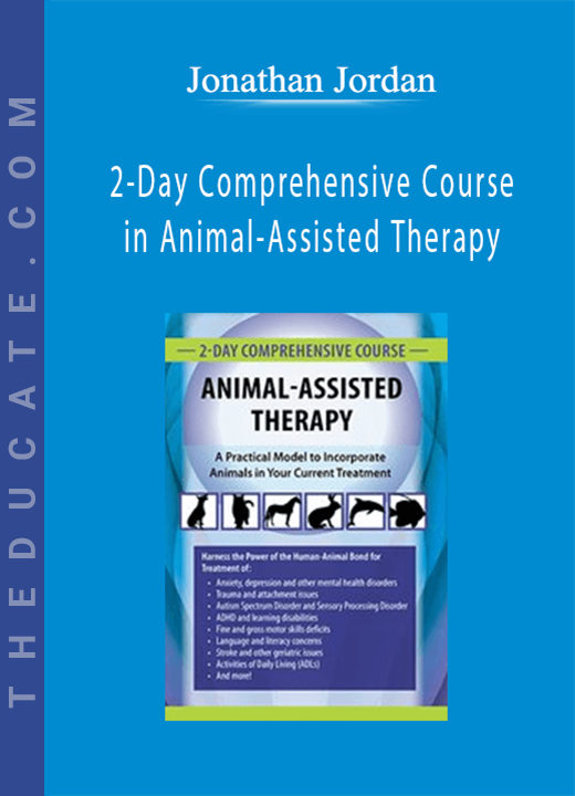 Jonathan Jordan - 2-Day Comprehensive Course in Animal-Assisted Therapy: A Practical Model to Incorporate Animals in Your Current Treatment