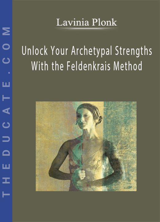 Lavinia Plonk - Unlock Your Archetypal Strengths With the Feldenkrais Method
