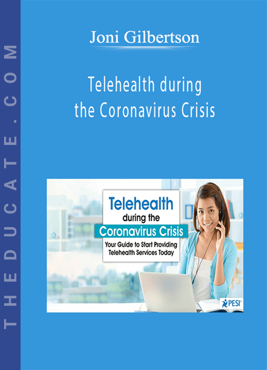 Joni Gilbertson - Telehealth during the Coronavirus Crisis: Your Guide to Start Providing Telehealth Services Today