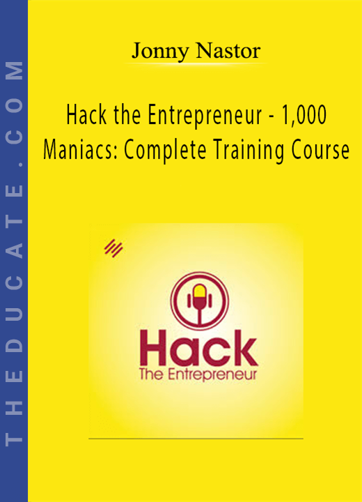 Jonny Nastor - Hack the Entrepreneur - 1,000 Maniacs: Complete Training Course