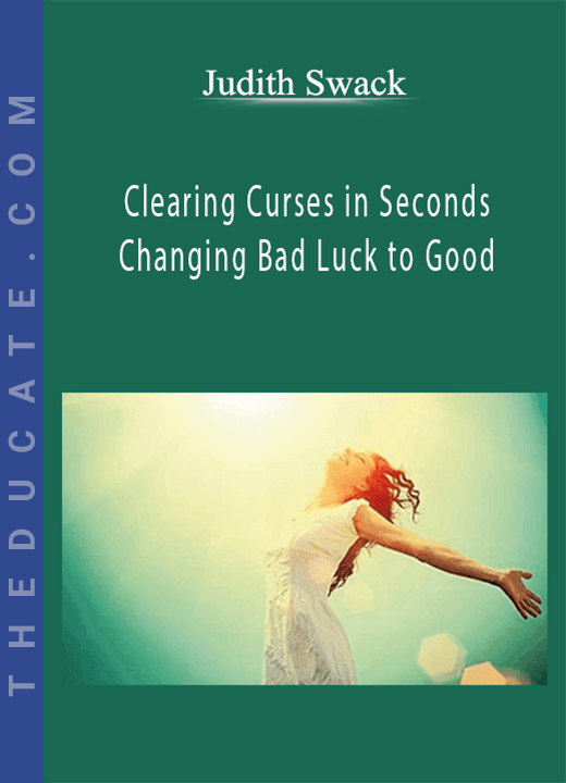 Judith Swack - Clearing Curses in Seconds - Changing Bad Luck to Good