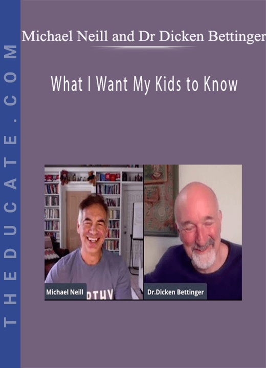 Michael Neill and Dr Dicken Bettinger - What I Want My Kids to Know