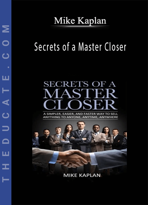 Mike Kaplan - Secrets of a Master Closer