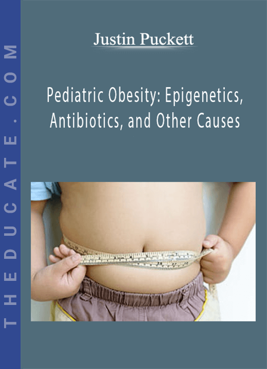 Justin Puckett - Pediatric Obesity: Epigenetics, Antibiotics, and Other Causes