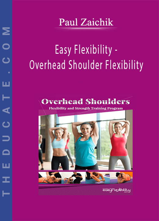 Paul Zaichik - Easy Flexibility - Overhead Shoulder Flexibility