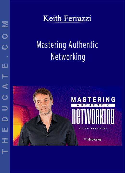 Keith Ferrazzi - Mastering Authentic Networking