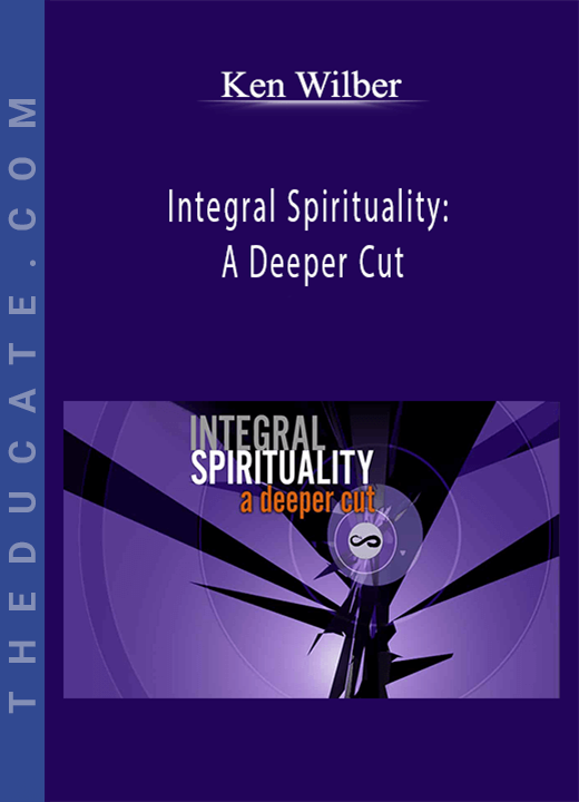 Ken Wilber - Integral Spirituality: A Deeper Cut