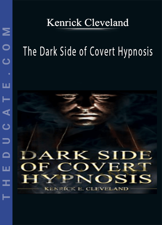 Kenrick Cleveland - The Dark Side of Covert Hypnosis