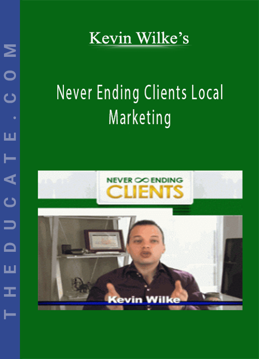 Kevin Wilke’s - Never Ending Clients Local Marketing