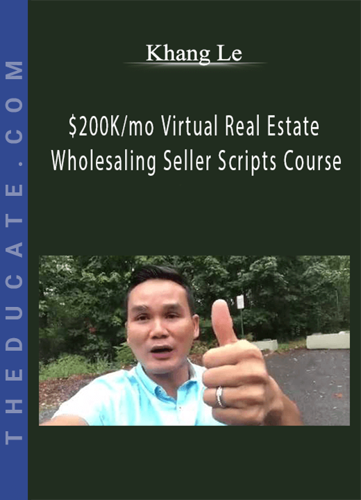Khang Le - $200K/mo Virtual Real Estate Wholesaling Seller Scripts Course