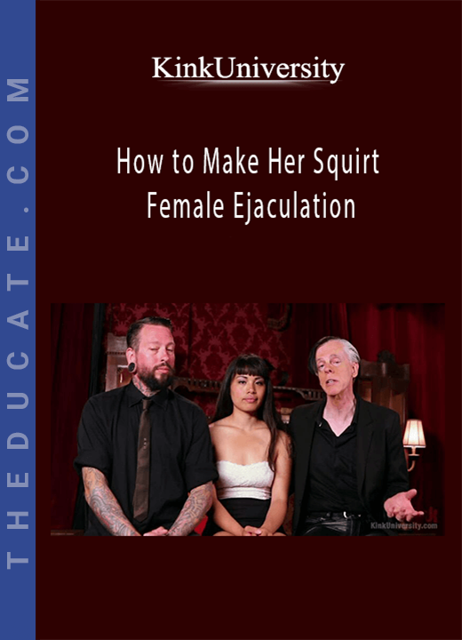 KinkUniversity - How to Make Her Squirt - Female Ejaculation