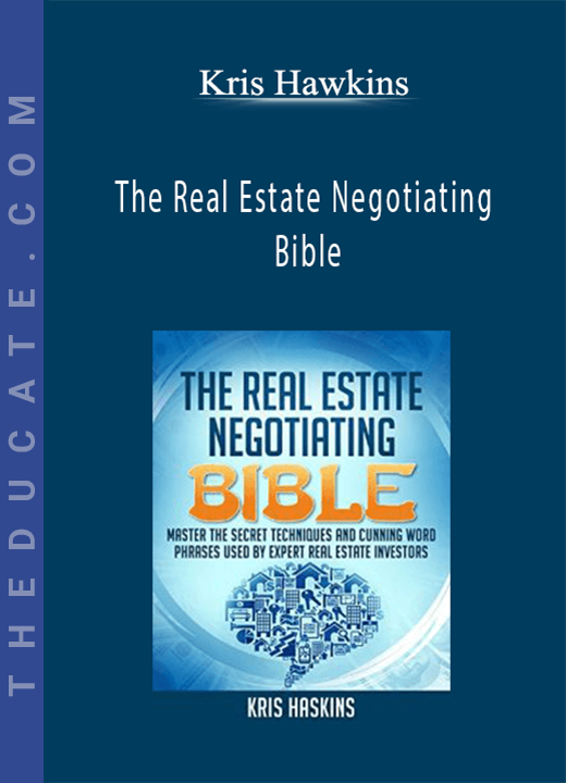 Kris Hawkins - The Real Estate Negotiating Bible