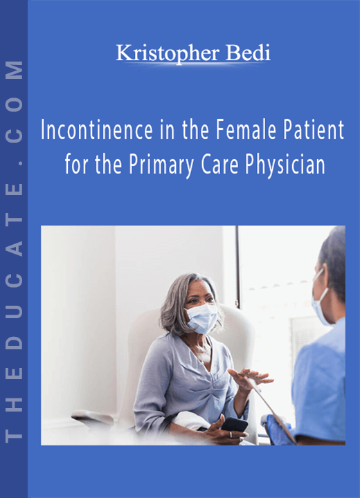 Kristopher Bedi - Incontinence in the Female Patient for the Primary Care Physician