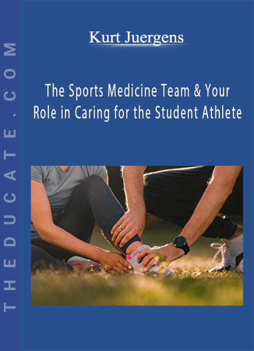 Kurt Juergens - The Sports Medicine Team & Your Role in Caring for the Student Athlete