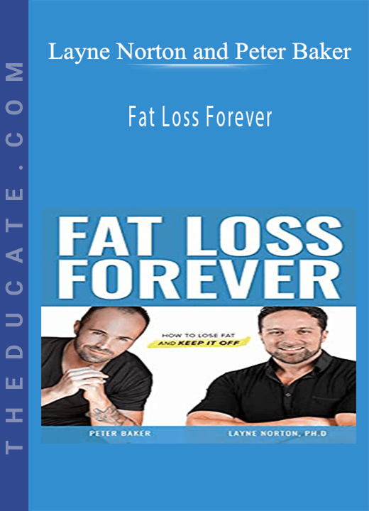 Layne Norton and Peter Baker - Fat Loss Forever