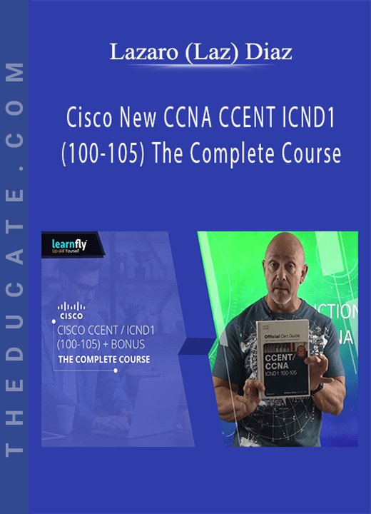 Lazaro (Laz) Diaz - Cisco New CCNA CCENT ICND1 (100-105) The Complete Course