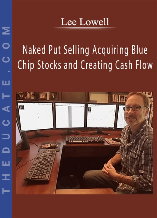 Lee Lowell - Naked Put Selling Acquiring Blue Chip Stocks and Creating Cash Flow