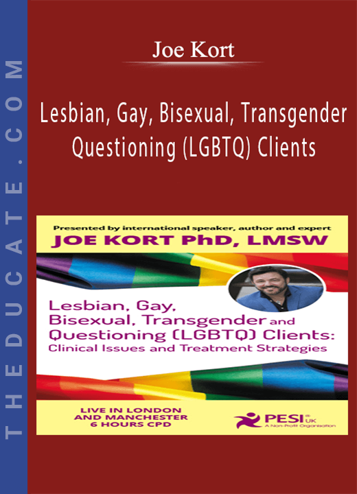 Lesbian, Gay, Bisexual, Transgender and Questioning (LGBTQ) Clients: Clinical Issues and Treatment Strategies - Joe Kort