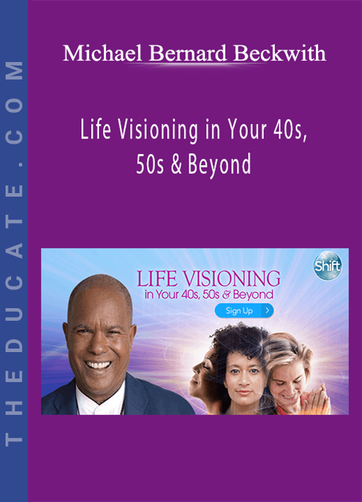 Life Visioning in Your 40s, 50s & Beyond - Michael Bernard Beckwith