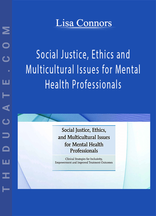 Lisa Connors - Social Justice, Ethics and Multicultural Issues for Mental Health Professionals: Clinical Strategies for Inclusivity, Empowerment and Improved Treatment Outcomes