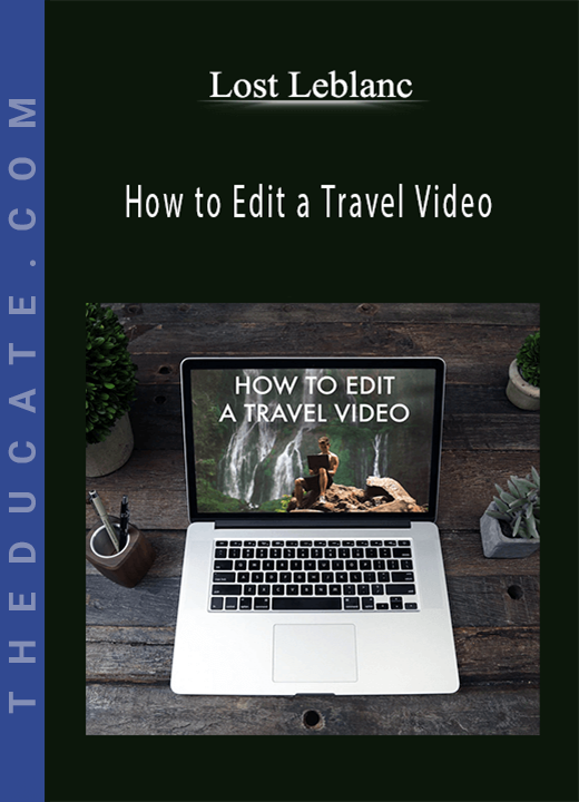 Lost Leblanc - How to Edit a Travel Video