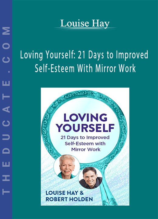 Louise Hay - Loving Yourself: 21 Days to Improved Self-Esteem With Mirror Work