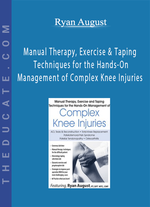 Manual Therapy, Exercise & Taping Techniques for the Hands-On Management of Complex Knee Injuries - Ryan August