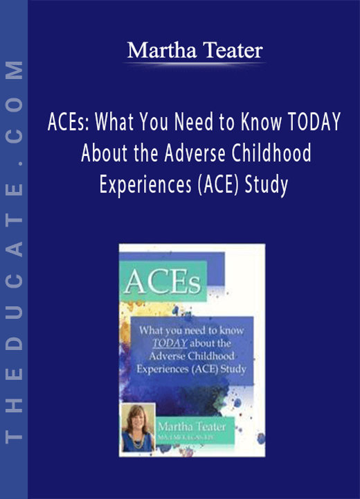 Martha Teater - ACEs: What You Need to Know TODAY About the Adverse Childhood Experiences (ACE) Study