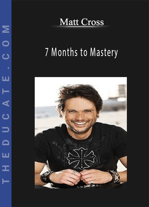 Matt Cross - 7 Months to Mastery