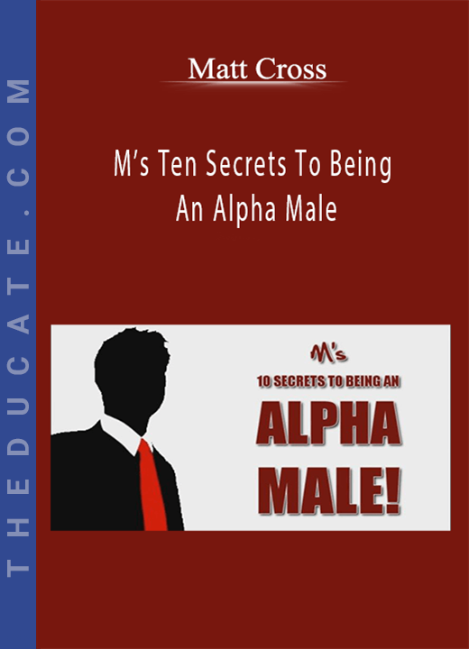 Matt Cross - M’s Ten Secrets To Being An Alpha Male