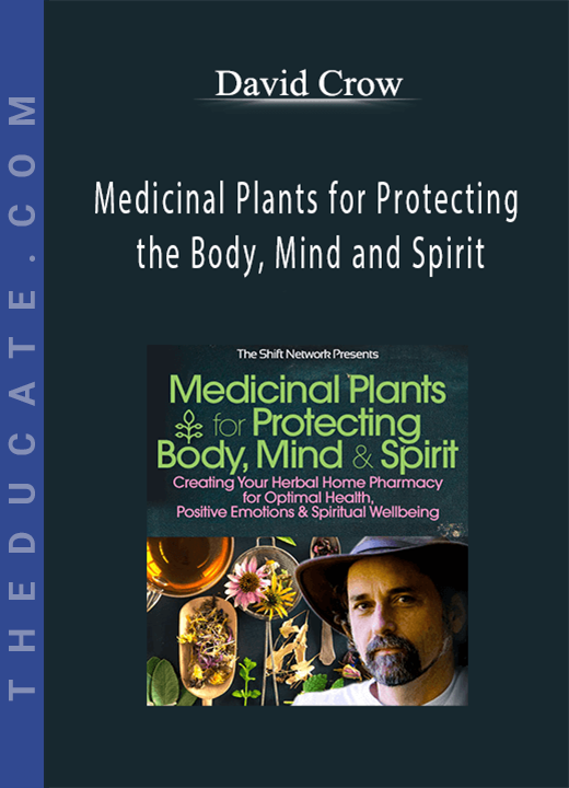 Medicinal Plants for Protecting the Body, Mind and Spirit - David Crow