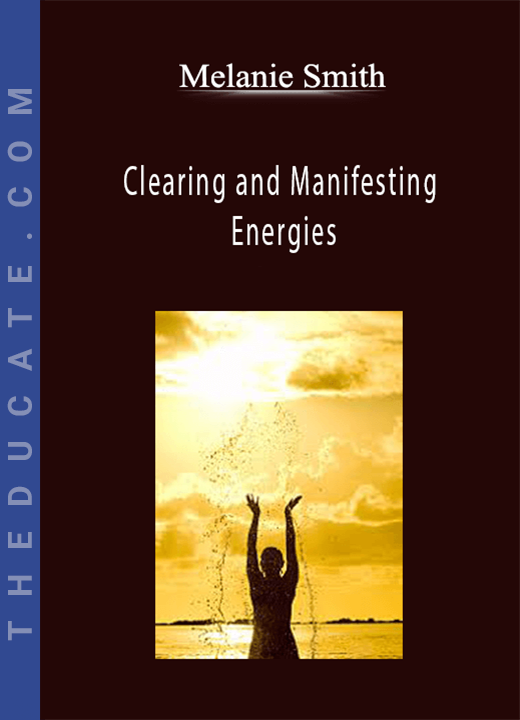 Melanie Smith - Clearing and Manifesting Energies