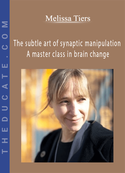 Melissa Tiers - The subtle art of synaptic manipulation A master class in brain change