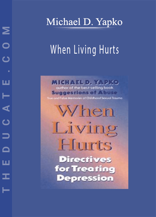 Michael D. Yapko - When Living Hurts