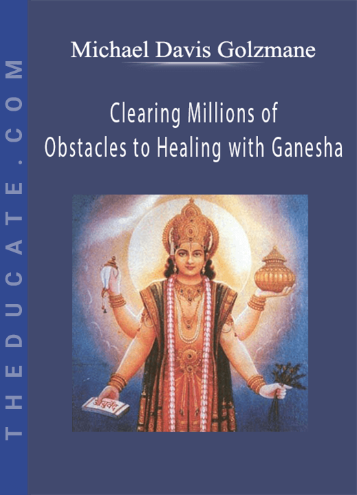 Michael Davis Golzmane - Clearing Millions of Obstacles to Healing with Ganesha, and Receiving Hundreds of Blessings of Health and Protection with Dhanvantari, the Cosmic Physician (Originally Recorded April 2020)