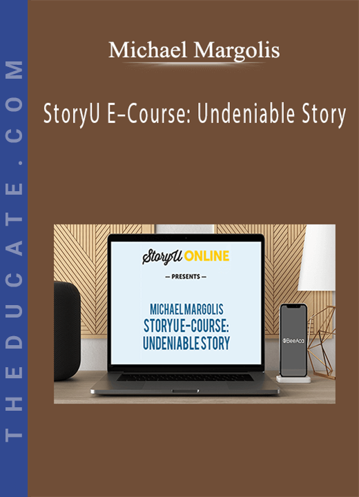 Michael Margolis - StoryU E-Course: Undeniable Story