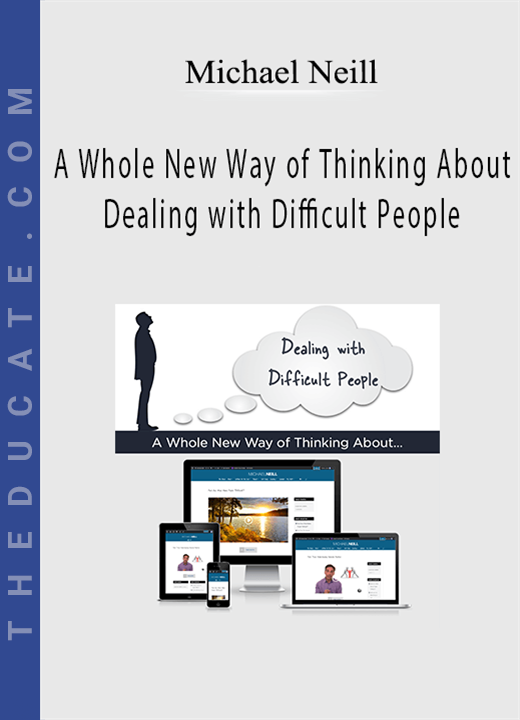 Michael Neill - A Whole New Way of Thinking About Dealing with Difficult People