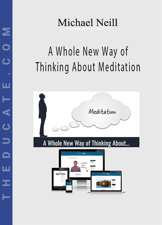 Michael Neill - A Whole New Way of Thinking About Meditation