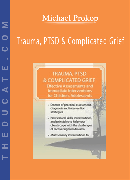 Michael Prokop - Trauma, PTSD & Complicated Grief: Effective Assessments and Immediate Interventions for Children, Adolescents and Adults