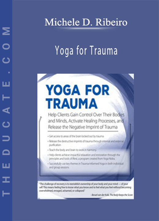 Yoga for Trauma: Innovative Mind-Body Strategies that Help Clients Activate Healing Processes and Release the Negative Imprint of Trauma - Michele D. Ribeiro