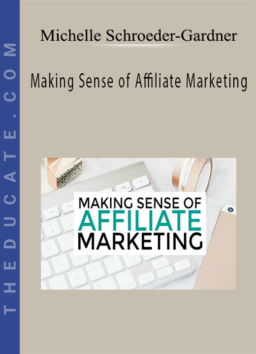 Michelle Schroeder-Gardner - Making Sense of Affiliate Marketing