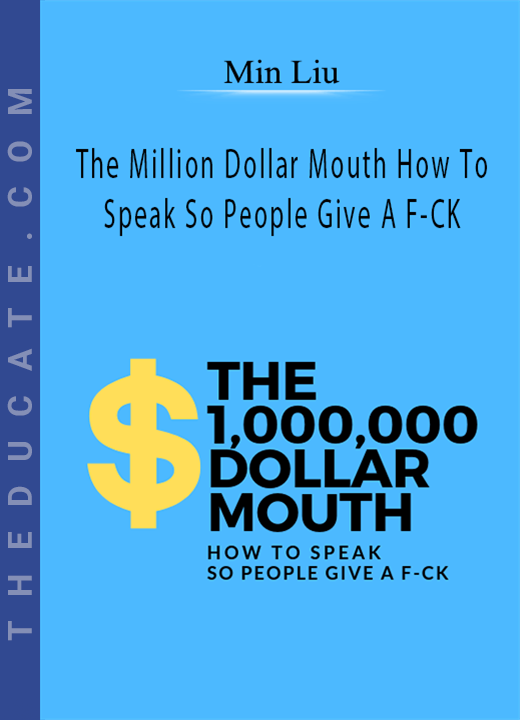 Min Liu - The Million Dollar Mouth How To Speak So People Give A F-CK