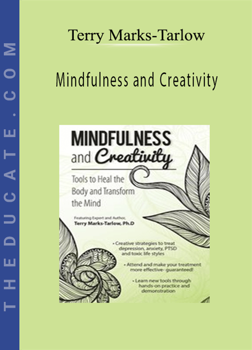 Mindfulness and Creativity: Tools to Heal the Body and Transform the Mind - Terry Marks-Tarlow
